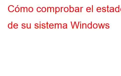 Cómo comprobar el estado de su sistema Windows