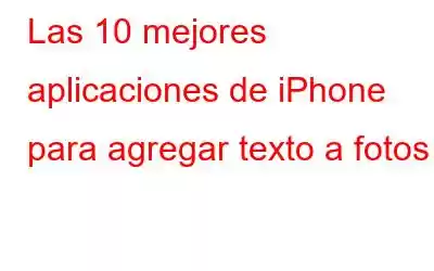 Las 10 mejores aplicaciones de iPhone para agregar texto a fotos