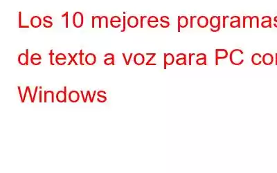 Los 10 mejores programas de texto a voz para PC con Windows