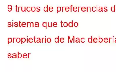 9 trucos de preferencias del sistema que todo propietario de Mac debería saber