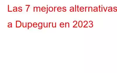 Las 7 mejores alternativas a Dupeguru en 2023