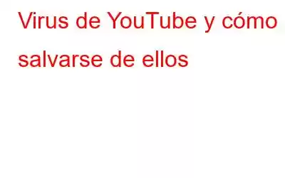 Virus de YouTube y cómo salvarse de ellos