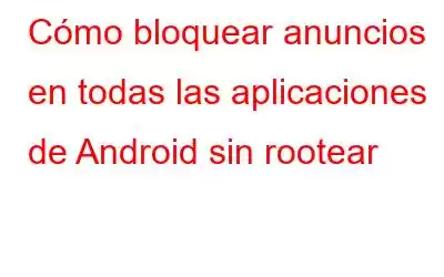 Cómo bloquear anuncios en todas las aplicaciones de Android sin rootear