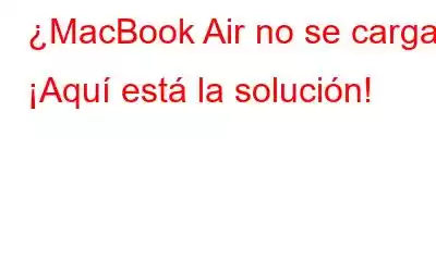 ¿MacBook Air no se carga? ¡Aquí está la solución!