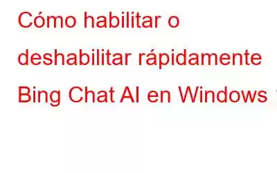 Cómo habilitar o deshabilitar rápidamente Bing Chat AI en Windows 11