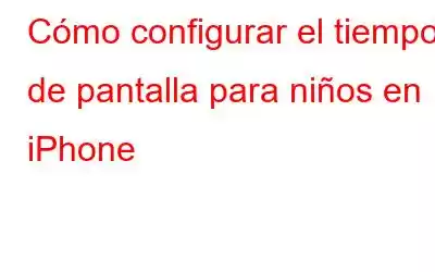 Cómo configurar el tiempo de pantalla para niños en iPhone