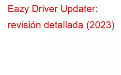 Eazy Driver Updater: revisión detallada (2023)