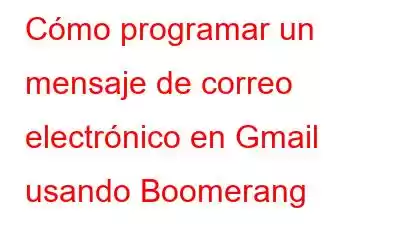 Cómo programar un mensaje de correo electrónico en Gmail usando Boomerang