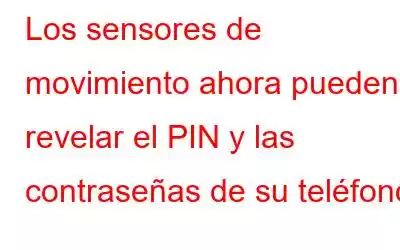 Los sensores de movimiento ahora pueden revelar el PIN y las contraseñas de su teléfono