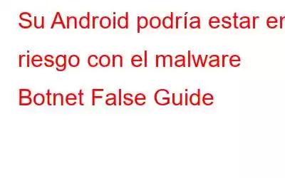 Su Android podría estar en riesgo con el malware Botnet False Guide