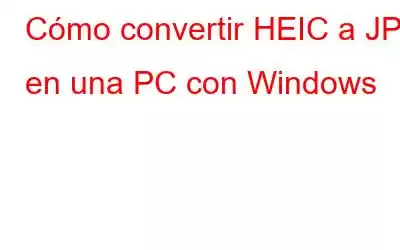 Cómo convertir HEIC a JPG en una PC con Windows