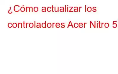 ¿Cómo actualizar los controladores Acer Nitro 5?