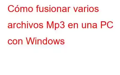 Cómo fusionar varios archivos Mp3 en una PC con Windows