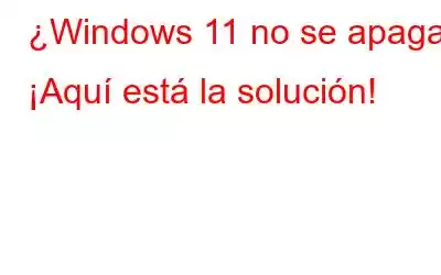 ¿Windows 11 no se apaga? ¡Aquí está la solución!