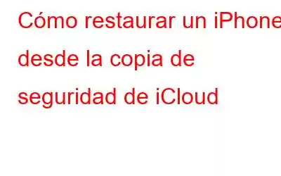 Cómo restaurar un iPhone desde la copia de seguridad de iCloud