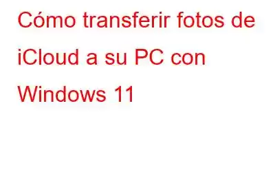 Cómo transferir fotos de iCloud a su PC con Windows 11