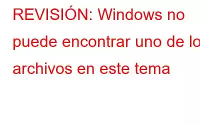 REVISIÓN: Windows no puede encontrar uno de los archivos en este tema