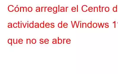 Cómo arreglar el Centro de actividades de Windows 11 que no se abre