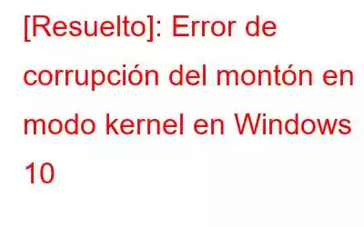 [Resuelto]: Error de corrupción del montón en modo kernel en Windows 10