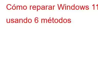 Cómo reparar Windows 11 usando 6 métodos