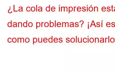 ¿La cola de impresión está dando problemas? ¡Así es como puedes solucionarlo!