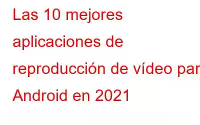 Las 10 mejores aplicaciones de reproducción de vídeo para Android en 2021