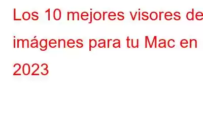 Los 10 mejores visores de imágenes para tu Mac en 2023