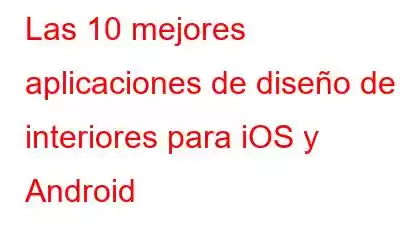 Las 10 mejores aplicaciones de diseño de interiores para iOS y Android