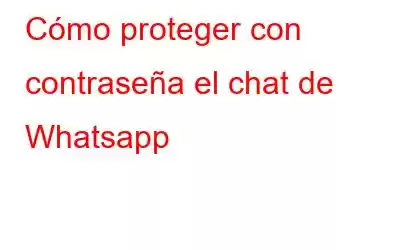 Cómo proteger con contraseña el chat de Whatsapp