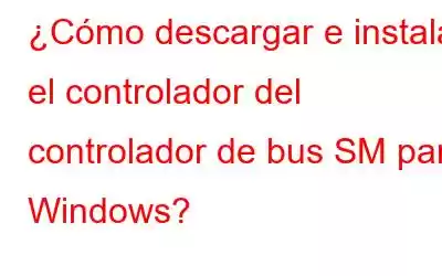 ¿Cómo descargar e instalar el controlador del controlador de bus SM para Windows?