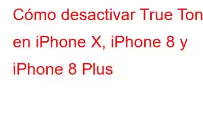 Cómo desactivar True Tone en iPhone X, iPhone 8 y iPhone 8 Plus