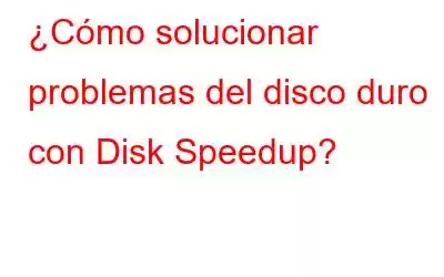 ¿Cómo solucionar problemas del disco duro con Disk Speedup?