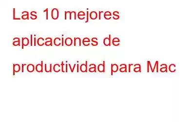 Las 10 mejores aplicaciones de productividad para Mac