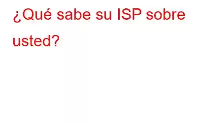 ¿Qué sabe su ISP sobre usted?