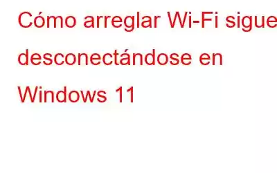 Cómo arreglar Wi-Fi sigue desconectándose en Windows 11