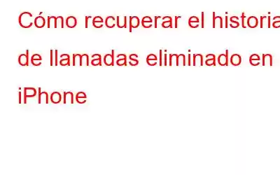 Cómo recuperar el historial de llamadas eliminado en iPhone