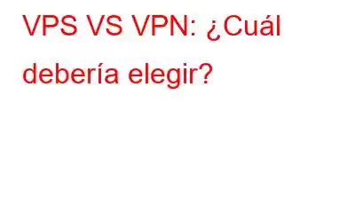 VPS VS VPN: ¿Cuál debería elegir?