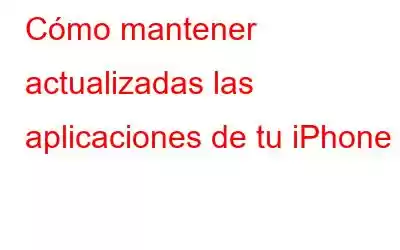 Cómo mantener actualizadas las aplicaciones de tu iPhone