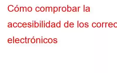 Cómo comprobar la accesibilidad de los correos electrónicos