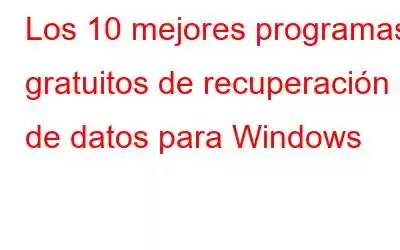 Los 10 mejores programas gratuitos de recuperación de datos para Windows