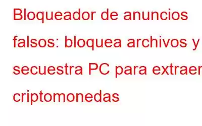 Bloqueador de anuncios falsos: bloquea archivos y secuestra PC para extraer criptomonedas