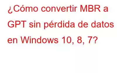 ¿Cómo convertir MBR a GPT sin pérdida de datos en Windows 10, 8, 7?