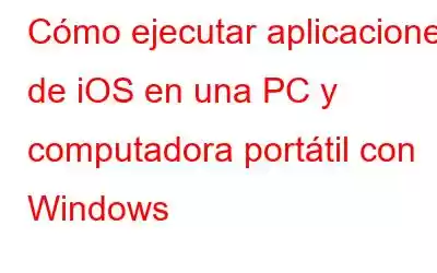 Cómo ejecutar aplicaciones de iOS en una PC y computadora portátil con Windows