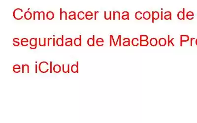 Cómo hacer una copia de seguridad de MacBook Pro en iCloud