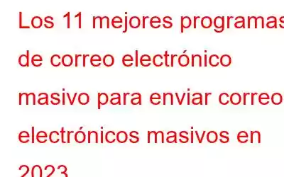 Los 11 mejores programas de correo electrónico masivo para enviar correos electrónicos masivos en 2023