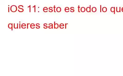 iOS 11: esto es todo lo que quieres saber
