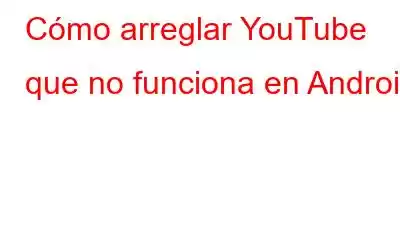 Cómo arreglar YouTube que no funciona en Android