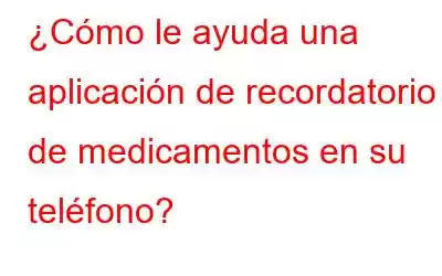 ¿Cómo le ayuda una aplicación de recordatorio de medicamentos en su teléfono?