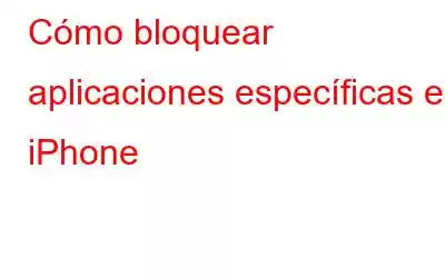 Cómo bloquear aplicaciones específicas en iPhone