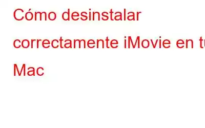 Cómo desinstalar correctamente iMovie en tu Mac